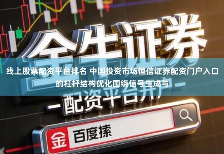 线上股票配资平台排名 中国投资市场恒信证券配资门户入口的杠杆结构优化围绕信号生成与